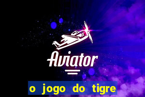 o jogo do tigre da dinheiro